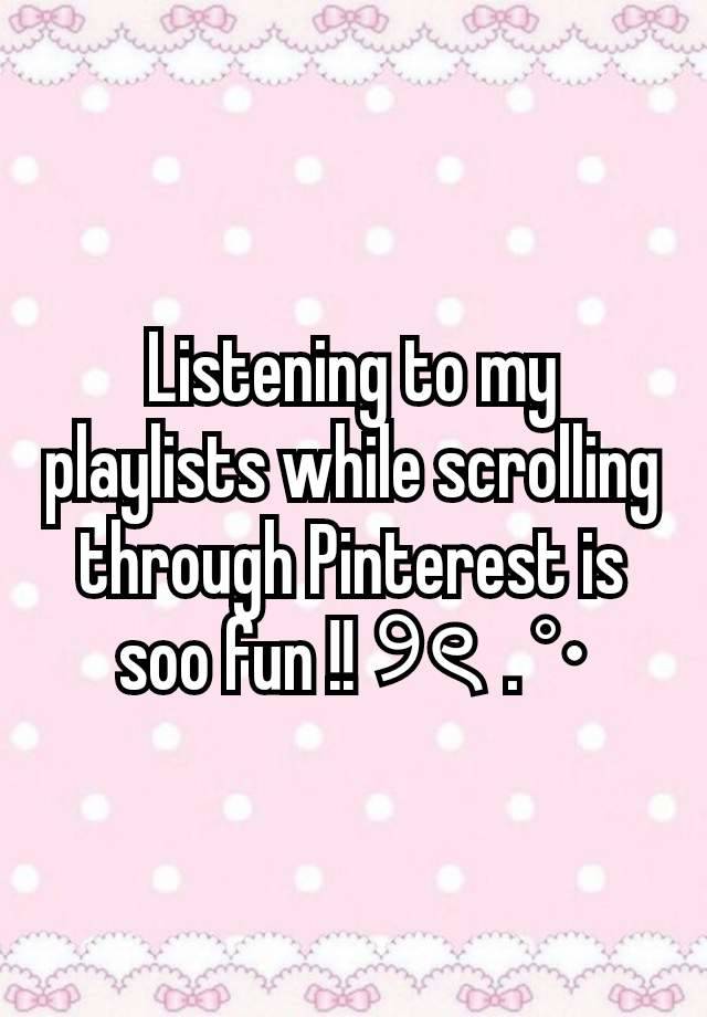 Listening to my playlists while scrolling through Pinterest is soo fun !! ୨ৎ  . °•