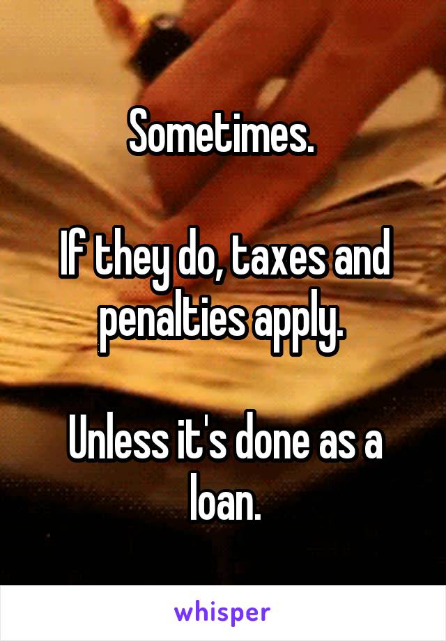 Sometimes. 

If they do, taxes and penalties apply. 

Unless it's done as a loan.