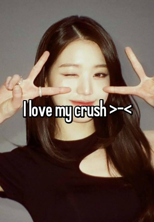 I love my crush >-<