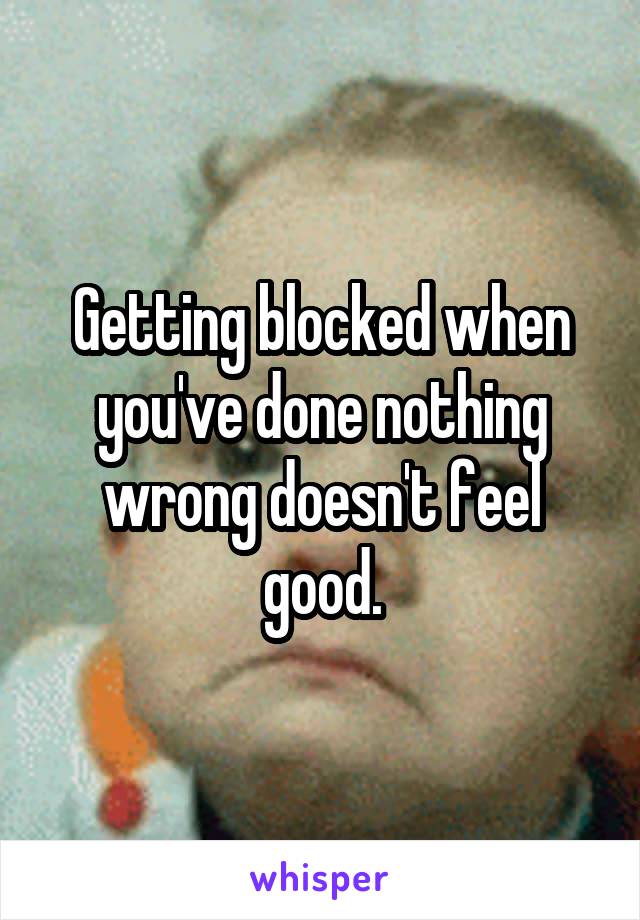 Getting blocked when you've done nothing wrong doesn't feel good.