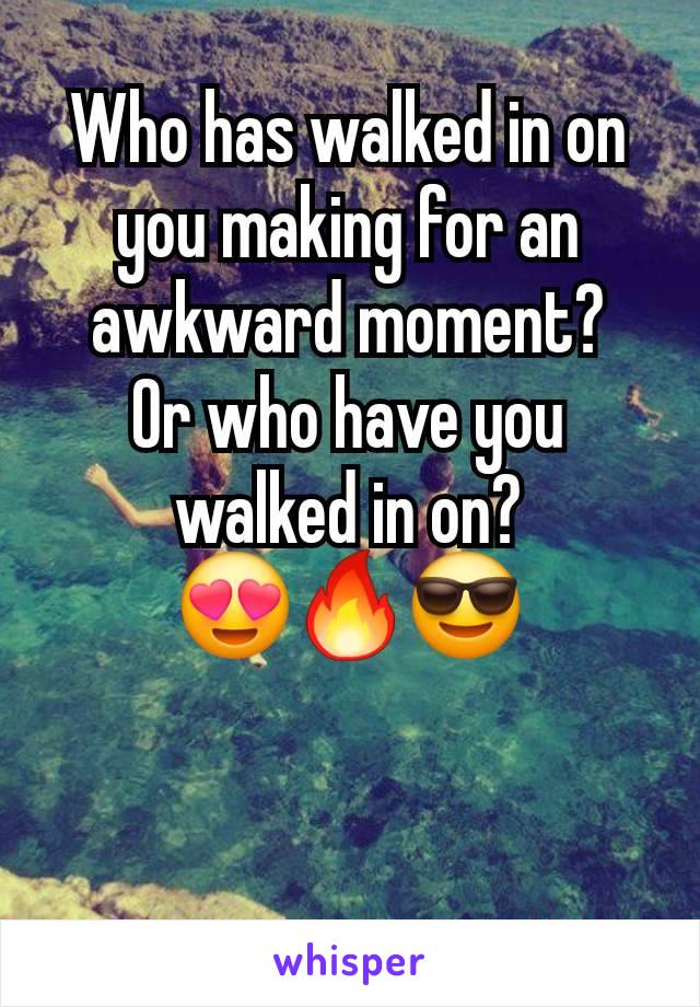 Who has walked in on you making for an awkward moment?
Or who have you walked in on?
😍🔥😎