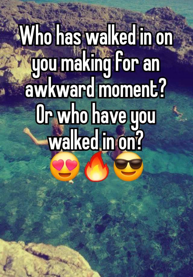 Who has walked in on you making for an awkward moment?
Or who have you walked in on?
😍🔥😎