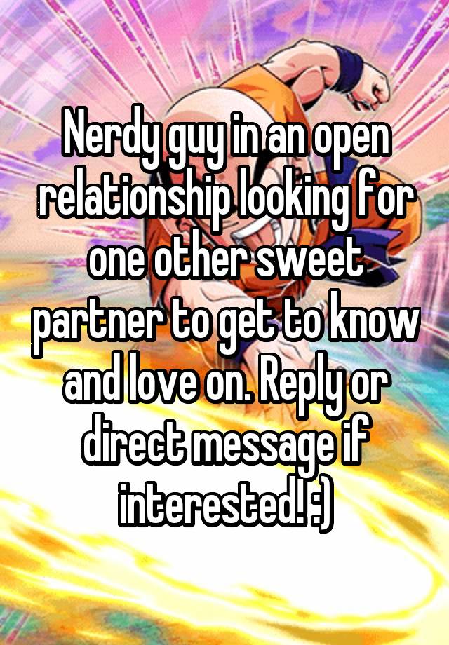 Nerdy guy in an open relationship looking for one other sweet partner to get to know and love on. Reply or direct message if interested! :)