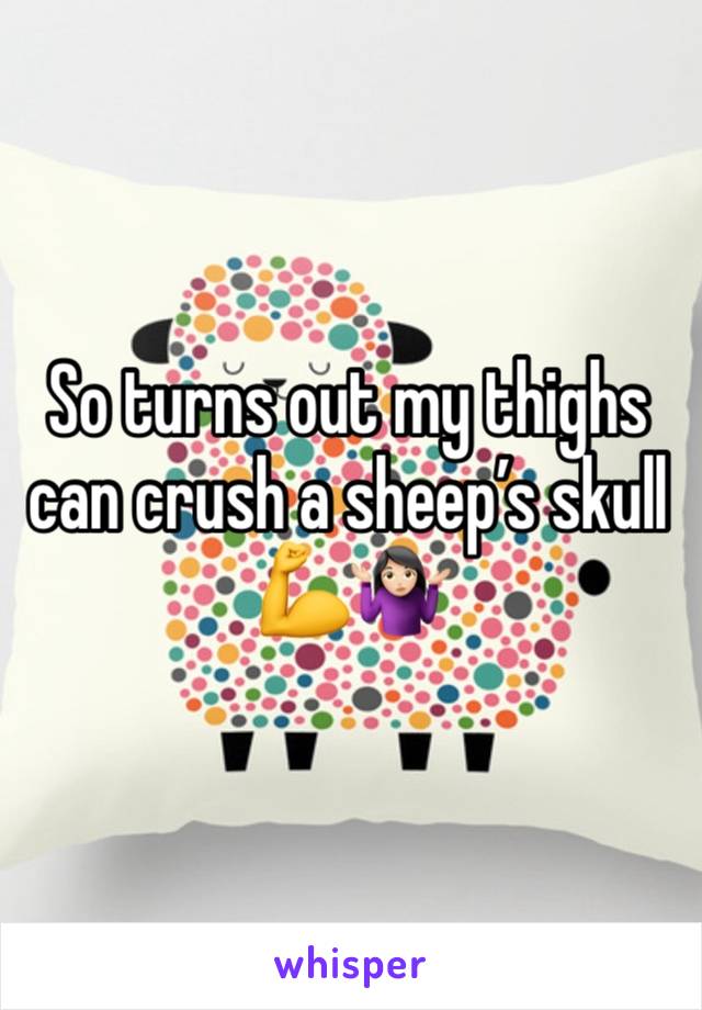 So turns out my thighs can crush a sheep’s skull 💪🤷🏻‍♀️