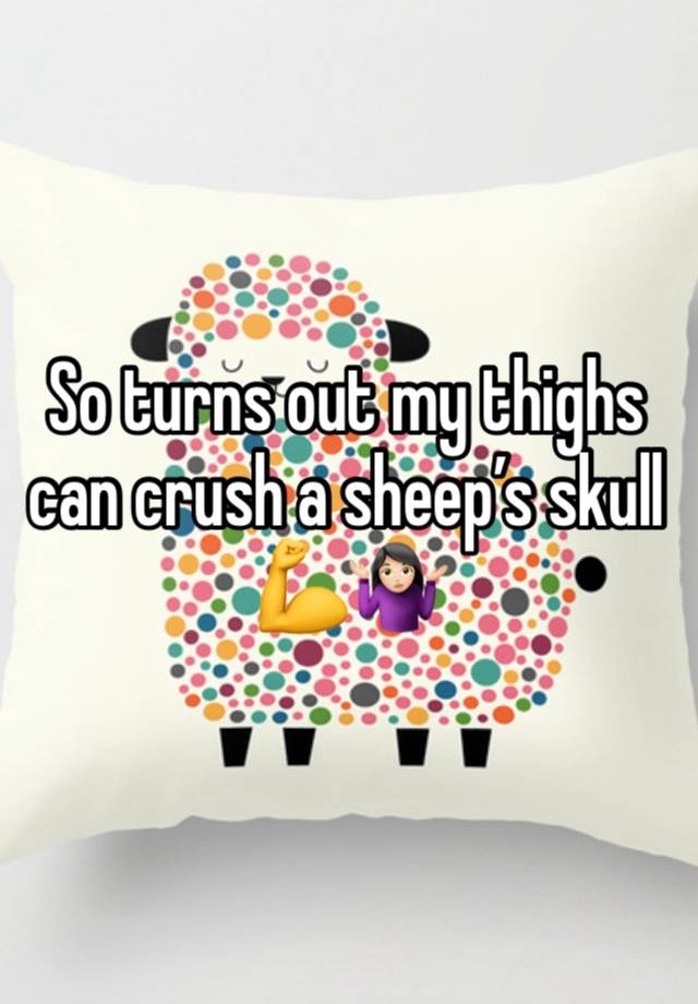 So turns out my thighs can crush a sheep’s skull 💪🤷🏻‍♀️