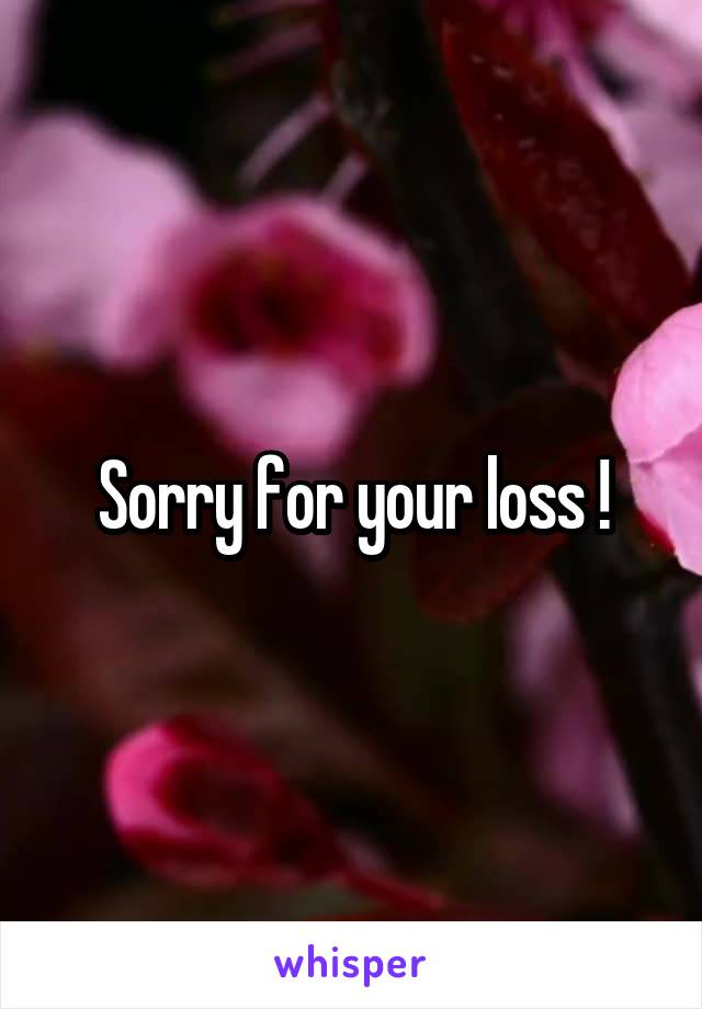 Sorry for your loss !