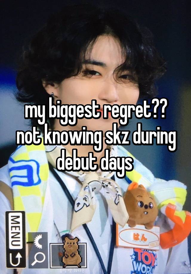 my biggest regret?? not knowing skz during debut days 