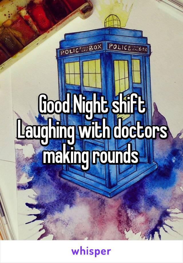 Good Night shift Laughing with doctors making rounds 