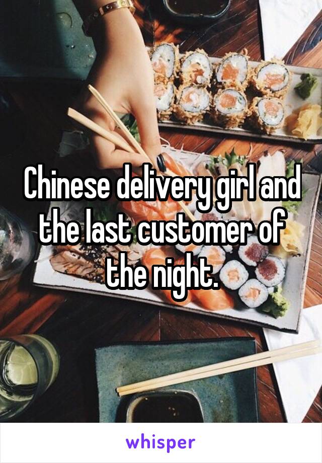 Chinese delivery girl and the last customer of the night.