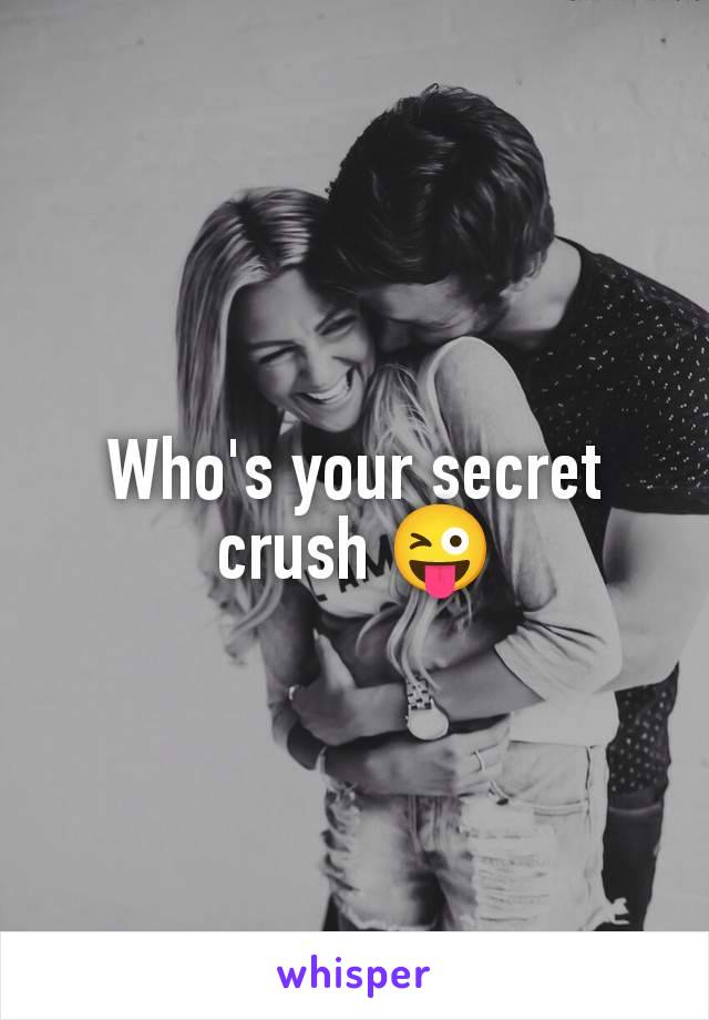 Who's your secret crush 😜