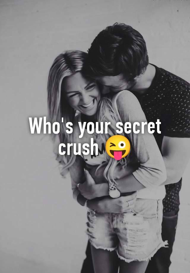 Who's your secret crush 😜