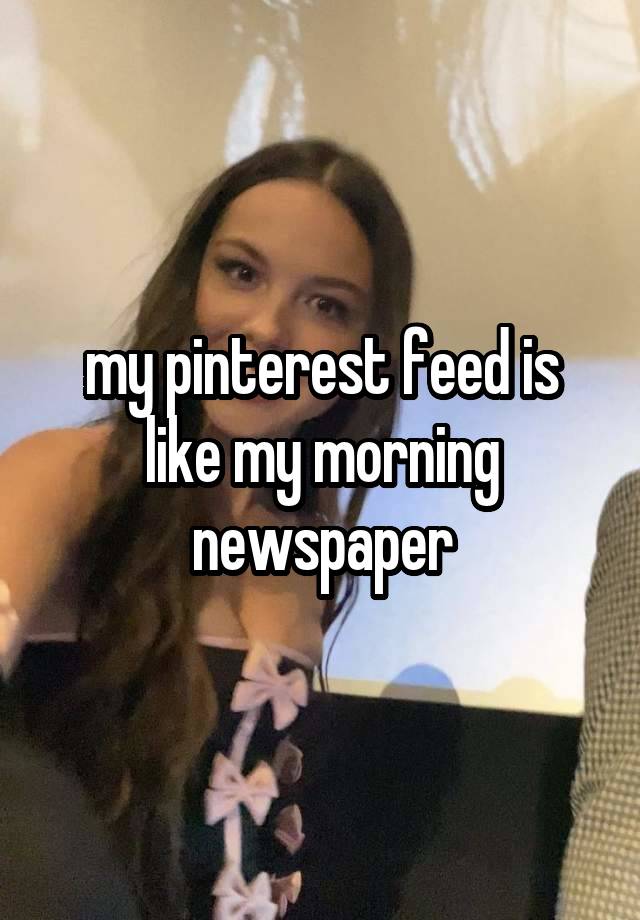 my pinterest feed is like my morning newspaper