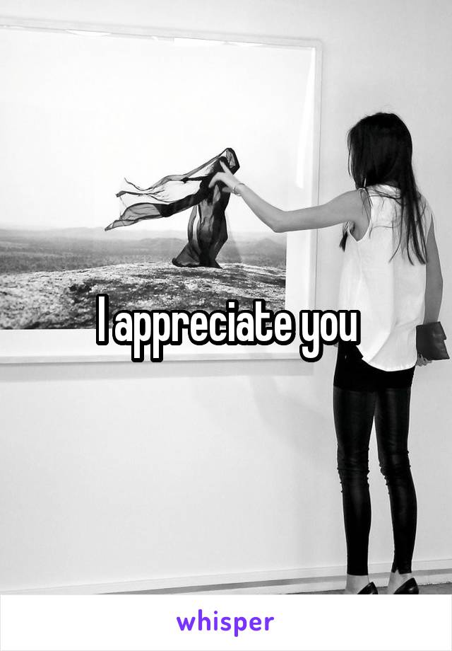 I appreciate you