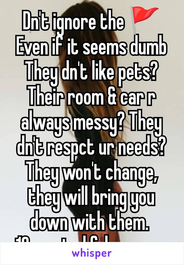 Dn't ignore the 🚩 Even if it seems dumb They dn't like pets? Their room & car r always messy? They dn't respct ur needs?
They won't change, they will bring you down with them. 
10 wasted fckn years.