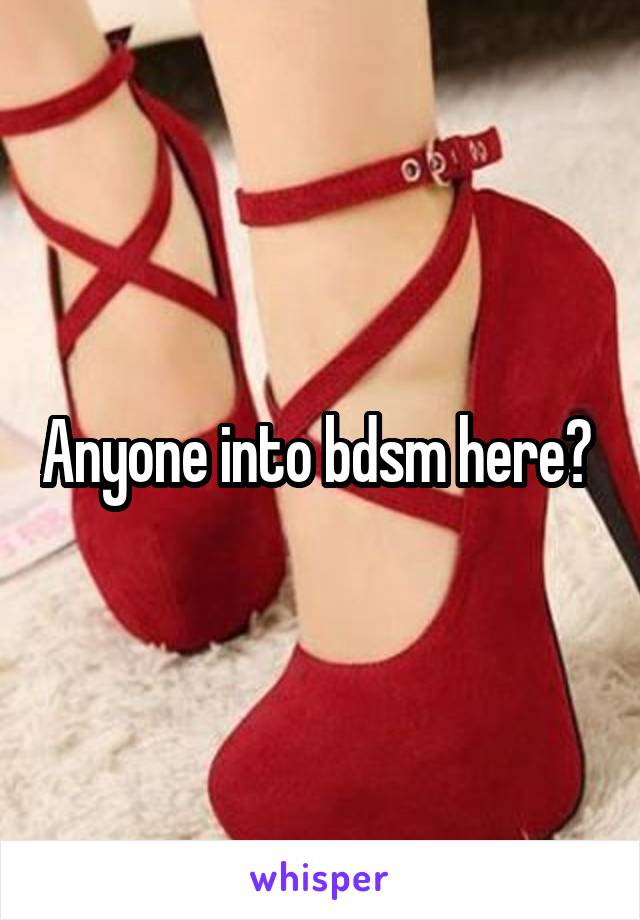 Anyone into bdsm here? 