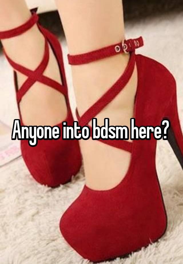 Anyone into bdsm here? 