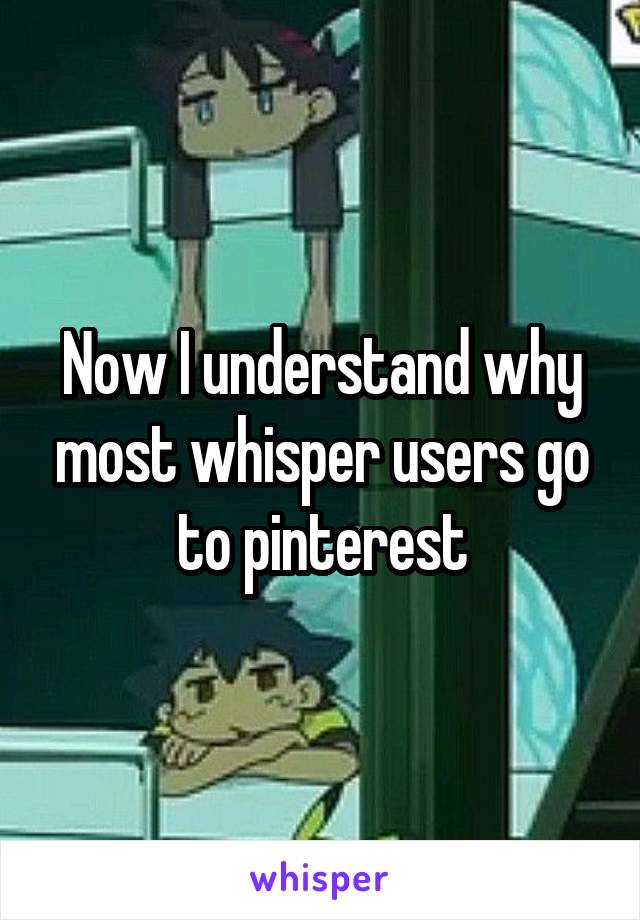 Now I understand why most whisper users go to pinterest