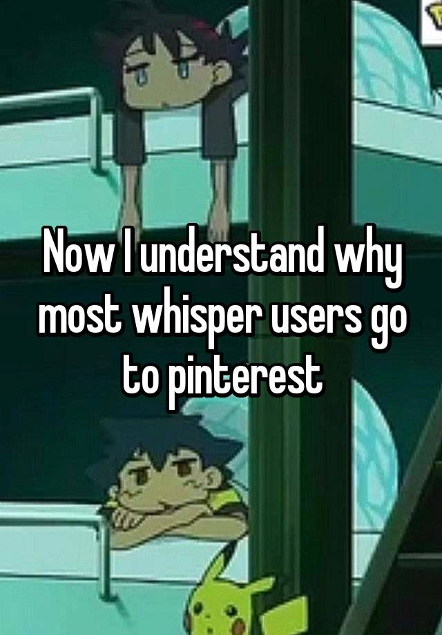 Now I understand why most whisper users go to pinterest