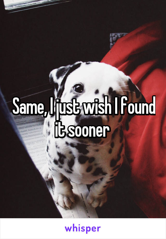 Same, I just wish I found it sooner 