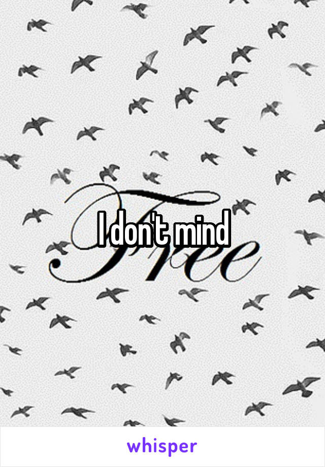 I don't mind