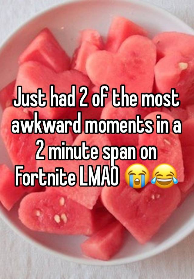 Just had 2 of the most awkward moments in a 2 minute span on Fortnite LMAO 😭😂