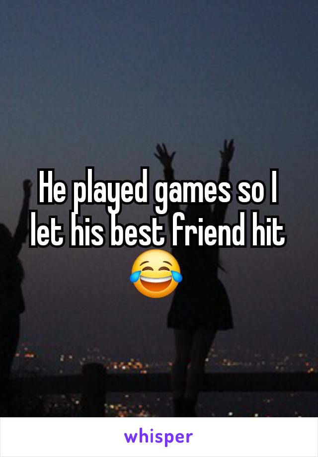 He played games so I let his best friend hit 😂 