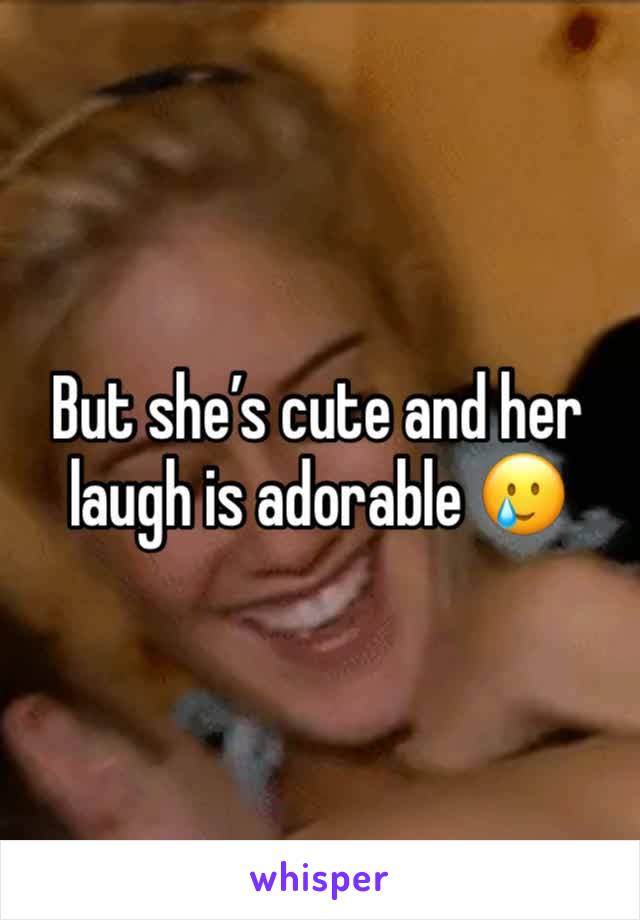 But she’s cute and her laugh is adorable 🥲