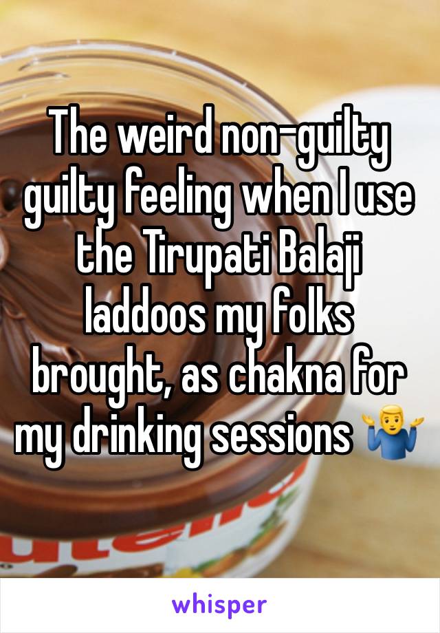 The weird non-guilty guilty feeling when I use the Tirupati Balaji laddoos my folks brought, as chakna for my drinking sessions 🤷‍♂️