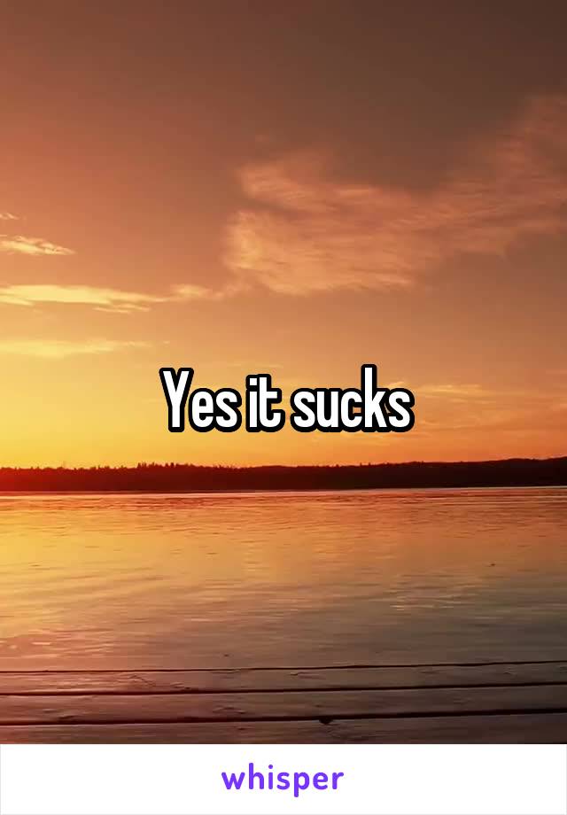 Yes it sucks