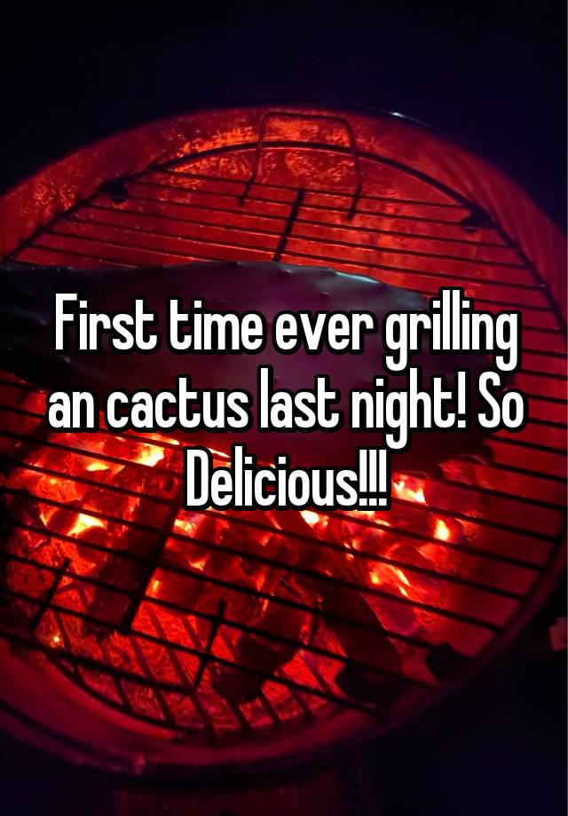 First time ever grilling an cactus last night! So Delicious!!!