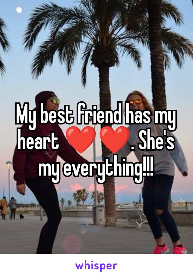 My best friend has my heart ❤️❤️. She's my everything!!!