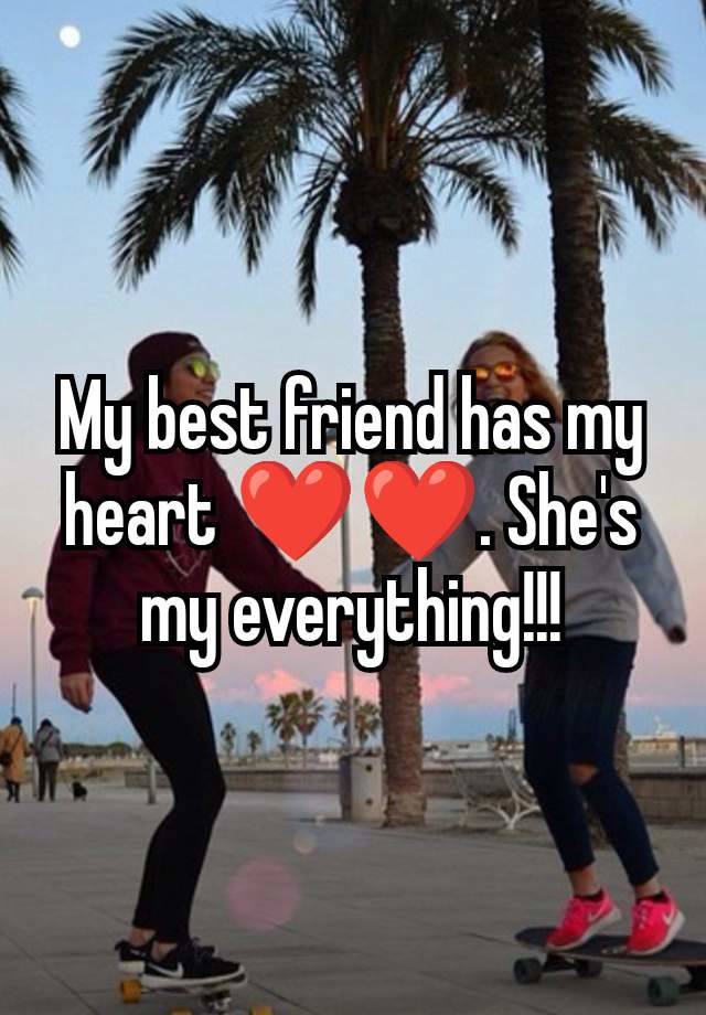 My best friend has my heart ❤️❤️. She's my everything!!!