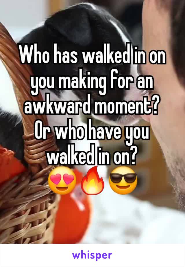 Who has walked in on you making for an awkward moment?
Or who have you walked in on?
😍🔥😎