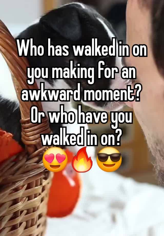 Who has walked in on you making for an awkward moment?
Or who have you walked in on?
😍🔥😎