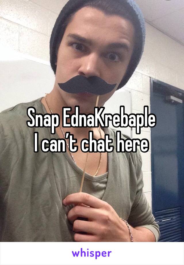 Snap EdnaKrebaple 
I can’t chat here