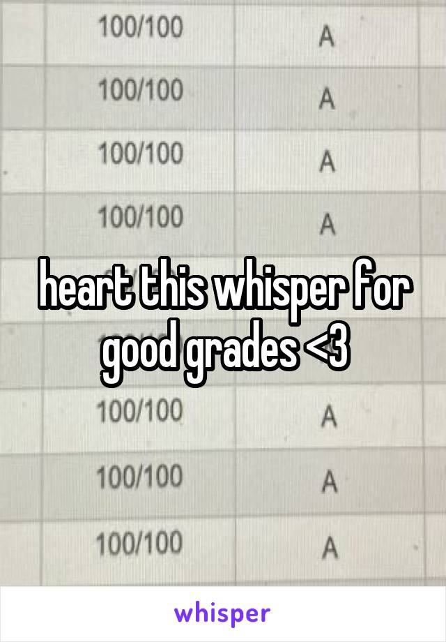 heart this whisper for good grades <3