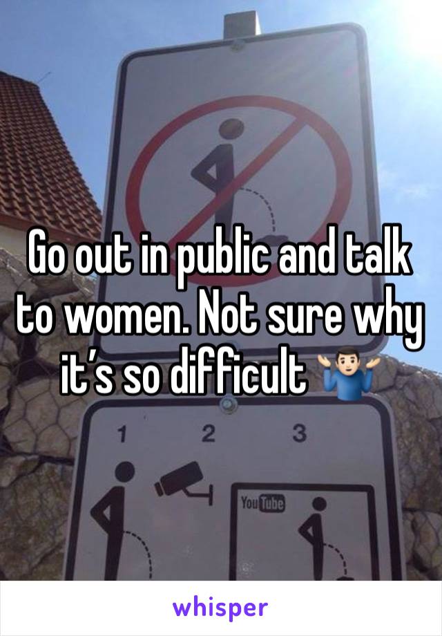 Go out in public and talk to women. Not sure why it’s so difficult 🤷🏻‍♂️