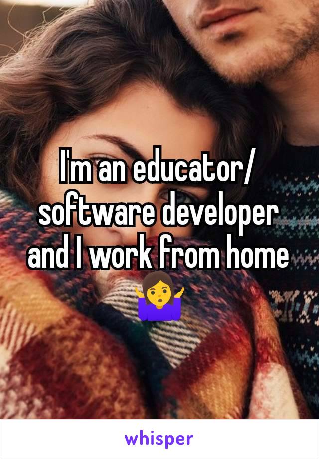 I'm an educator/software developer and I work from home 🤷‍♀️