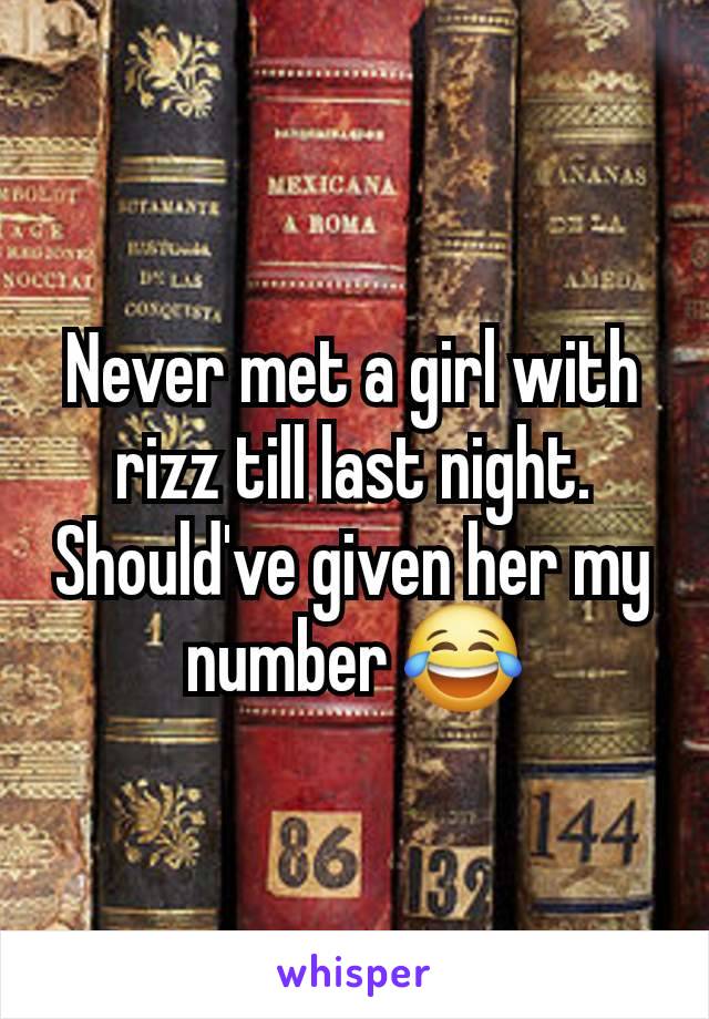 Never met a girl with rizz till last night. Should've given her my number 😂