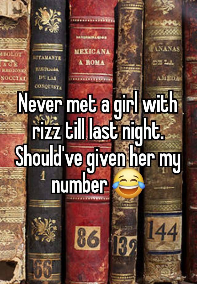 Never met a girl with rizz till last night. Should've given her my number 😂