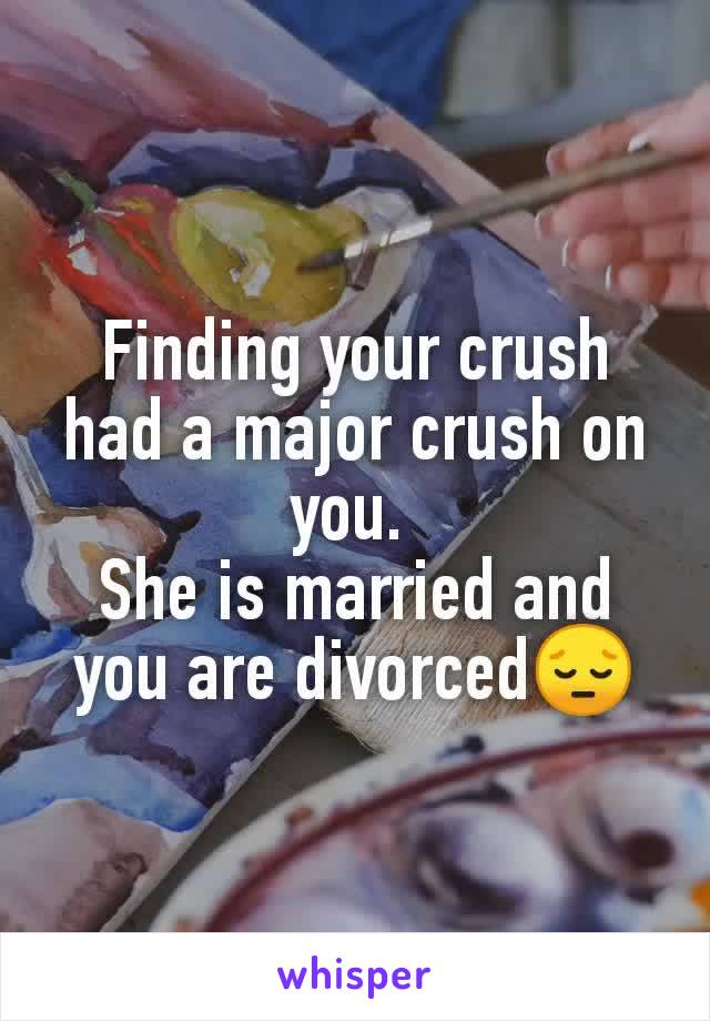 Finding your crush had a major crush on you. 
She is married and you are divorced😔