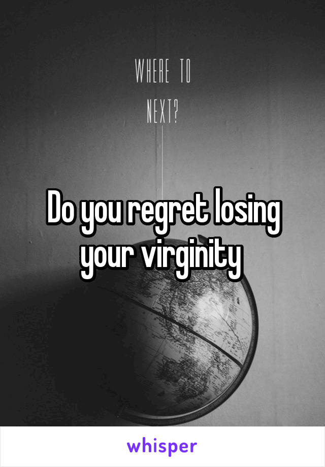 Do you regret losing your virginity 