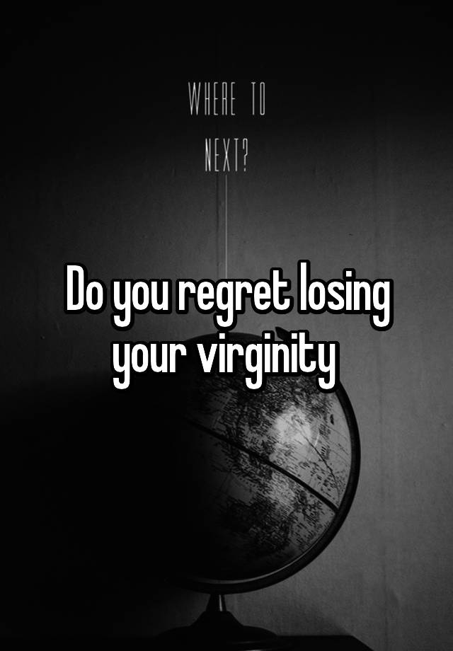 Do you regret losing your virginity 