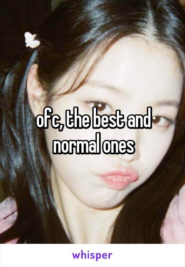 ofc, the best and normal ones