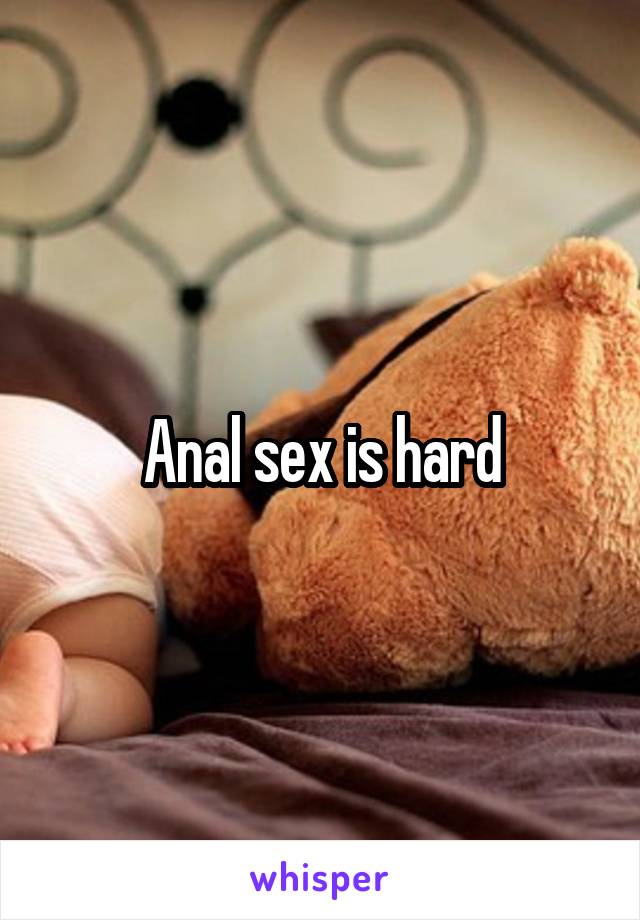 Anal sex is hard