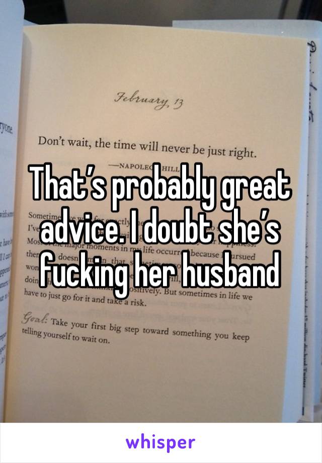 That’s probably great advice. I doubt she’s fucking her husband