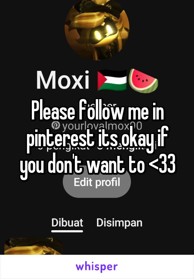 Please follow me in pinterest its okay if you don't want to <33