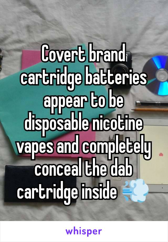 Covert brand cartridge batteries appear to be disposable nicotine vapes and completely conceal the dab cartridge inside 💨