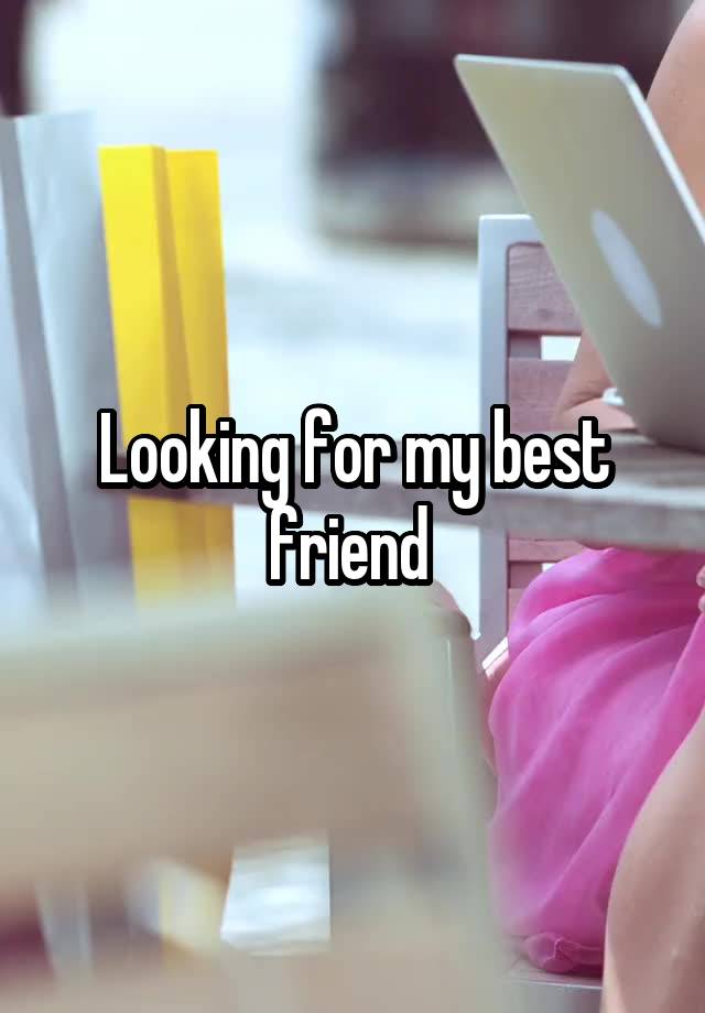 Looking for my best friend 