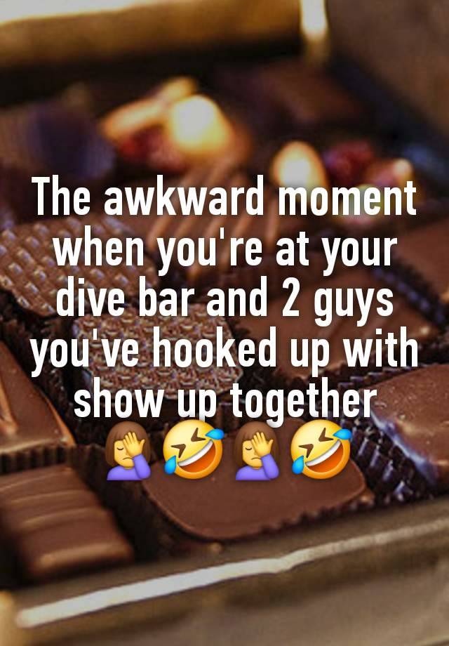 The awkward moment when you're at your dive bar and 2 guys you've hooked up with show up together
🤦‍♀️🤣🤦‍♀️🤣